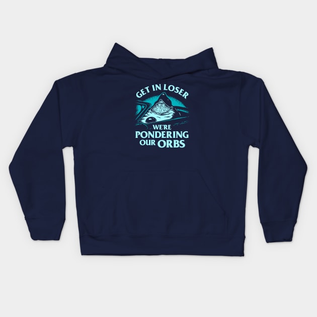 Get In Loser We're Pondering Our Orbs Kids Hoodie by dumbshirts